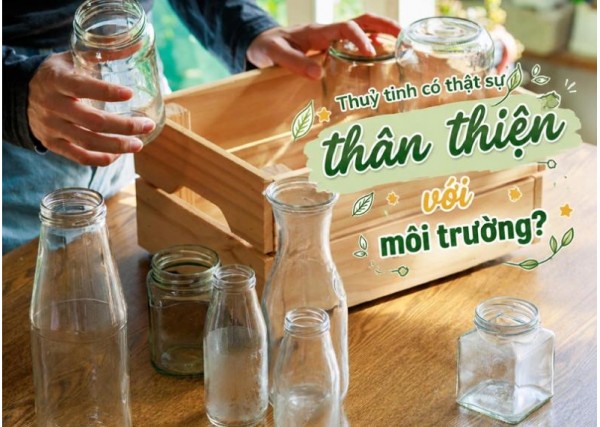 Thủy tinh có thật sự thân thiện với môi trường?