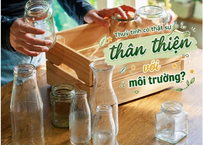 Thủy tinh có thật sự thân thiện với môi trường?
