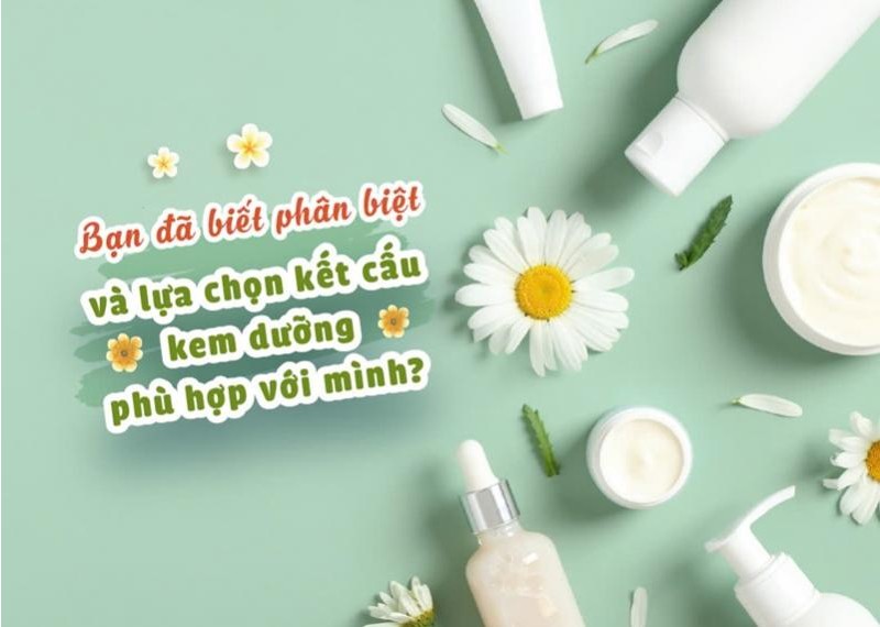 Bạn đã biết phân biệt và lựa chọn kết cấu kem dưỡng phù hợp với mình?