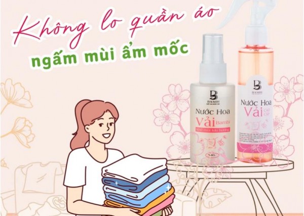 Có nước hoa vải cao cấp, không lo quần áo ngấm mùi ẩm mốc 