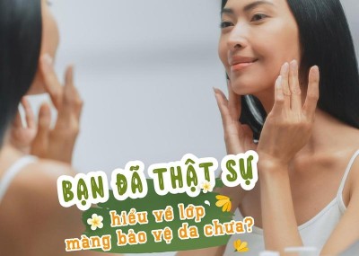 Bạn đã thật sự hiểu về lớp màng bảo vệ da chưa?